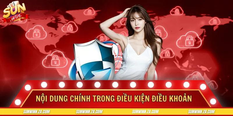 Nội dung chính trong điều kiện điều khoản bạn nên đọc kỹ