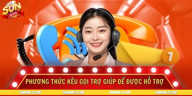Phương thức kêu gọi trợ giúp để được hỗ trợ nhanh