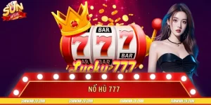 Nổ Hũ 777 SUNWIN Chơi Có Khó Không? Cần Lưu Ý Điều Gì