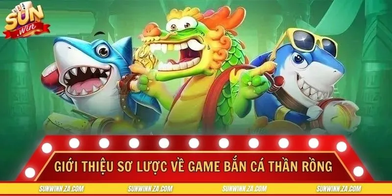 Giới thiệu thông tin sơ lược về tựa game bắn cá thần rồng
