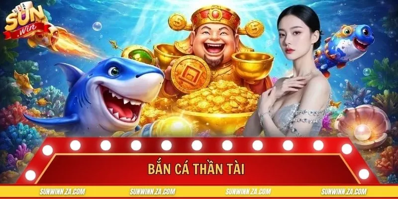 Bắn Cá Thần Tài SUNWIN - Săn Thưởng Đổi Vận Siêu Hấp Dẫn